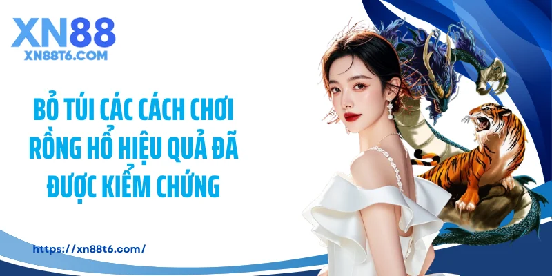 Bỏ túi các cách chơi rồng hổ hiệu quả đã được kiểm chứng