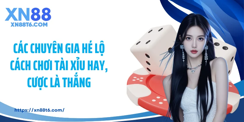 Các chuyên gia hé lộ cách chơi tài xỉu hay, cược là thắng