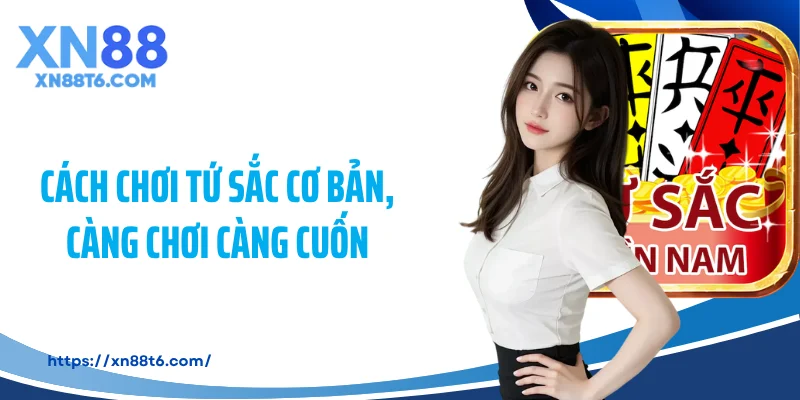 Cách chơi tứ sắc cơ bản, càng chơi càng cuốn