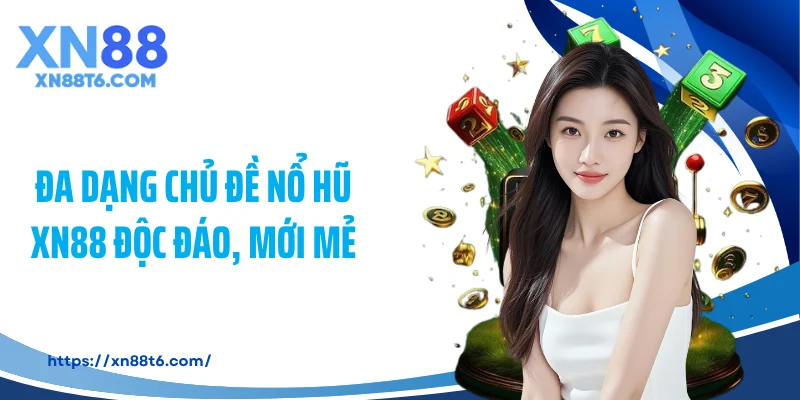 Đa dạng chủ đề nổ hũ XN88 độc đáo, mới mẻ