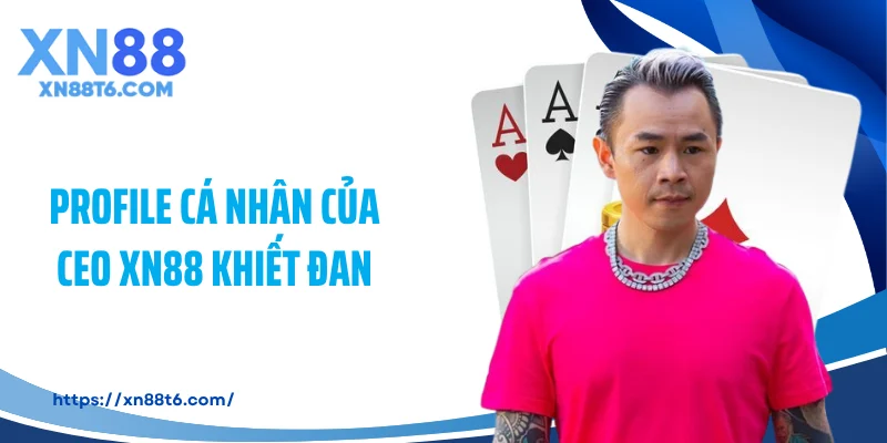Profile cá nhân của CEO XN88 Khiết Đan